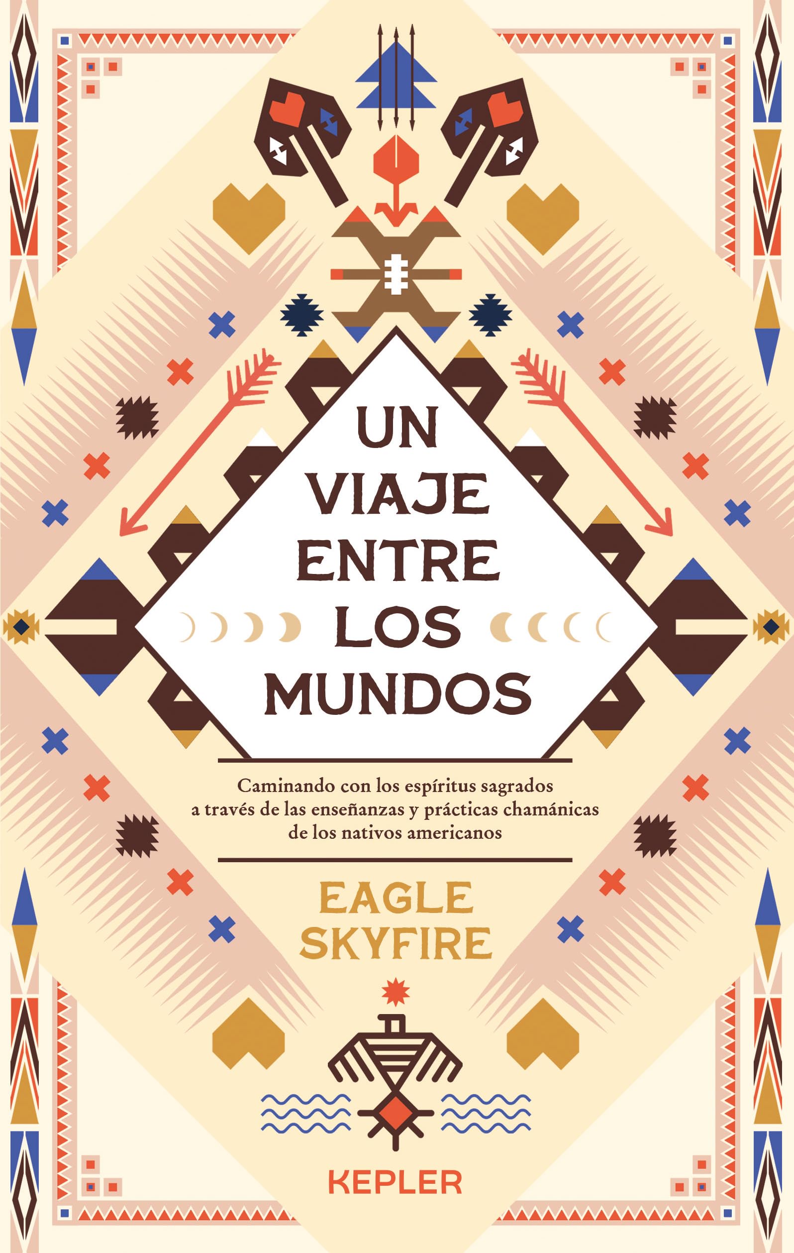 Un viaje entre los mundos: Caminando con los espíritus sagrados a través de las enseñanzas y prácticas chamánicas de los Nativos Americanos (Kepler Chamanismo)