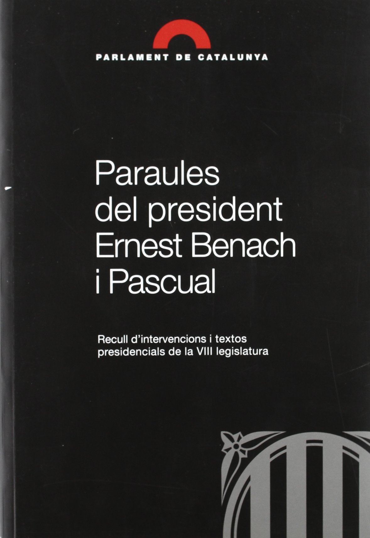 Paraules del president Ernest Benach i Pascual. Recull d'intervencions i textos presidencials de la VIII Legislatura