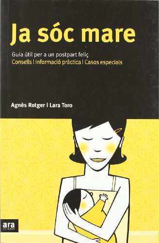 Ja Sóc Mare. Guia Útil Per A Un Postpart Feliç. Consells, Informació Pràctica, Casos Especials. (CATALAN)