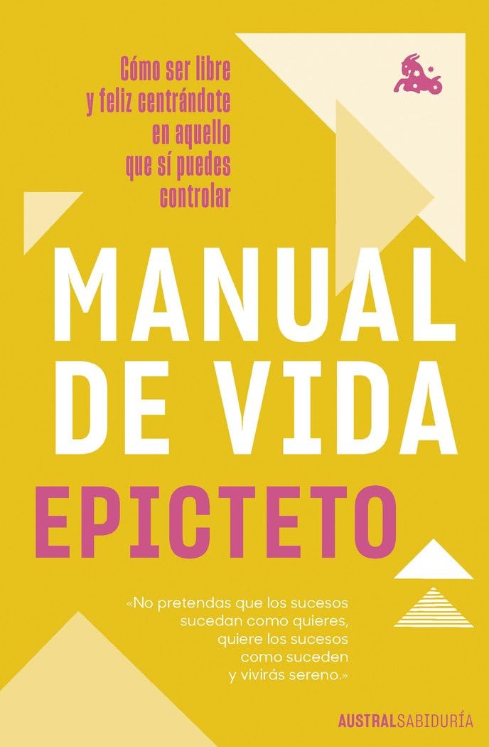 Manual de vida: Cómo ser libre y feliz centrándote en aquello que sí puedes controlar (Austral Sabiduría)