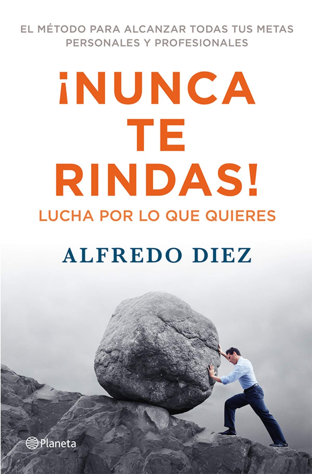 ¡Nunca te rindas!: Lucha por lo que quieres / El método para alcanzar todas tus metas personales y profesionales (Prácticos)