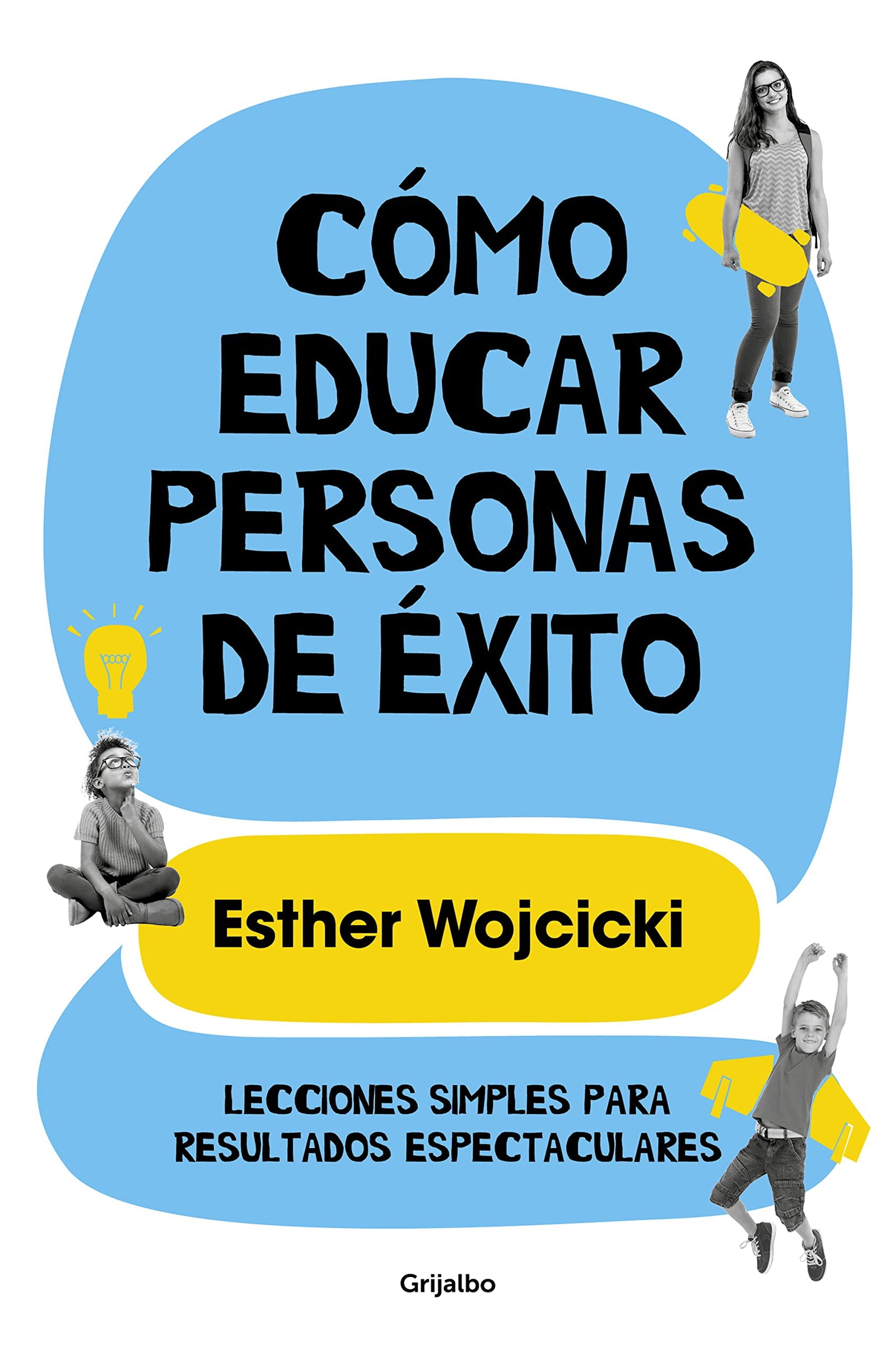 Cómo educar personas de éxito: Lecciones simples para resultados espectaculares (Familia y escuela)