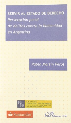 Servir al estado de derecho: Persecución penal de delitos contra la humanidad en Argentina (SIN COLECCION)