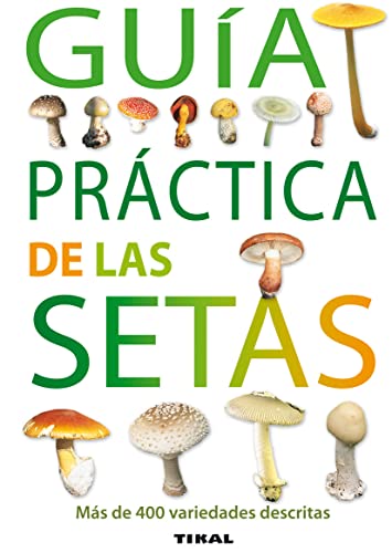 Guia Practica De Las Setas.Mas De 400 Variedades Descritas (Guías Practicas)