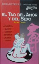 EL TAO DEL AMOR Y DEL SEXO. La Antigua Vía China Hacia el Éxtasis. Técnicas y sabiduría milenaria aplicadas al arte del amor, el placer, la armonía y la salud
