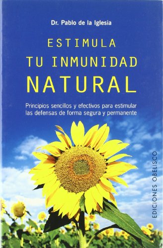 Estimula tu inmunidad natural: Principios Sencillos y Efectivos Para Estimular las Defensas de Forma Segura y Permanente (SALUD Y VIDA NATURAL)