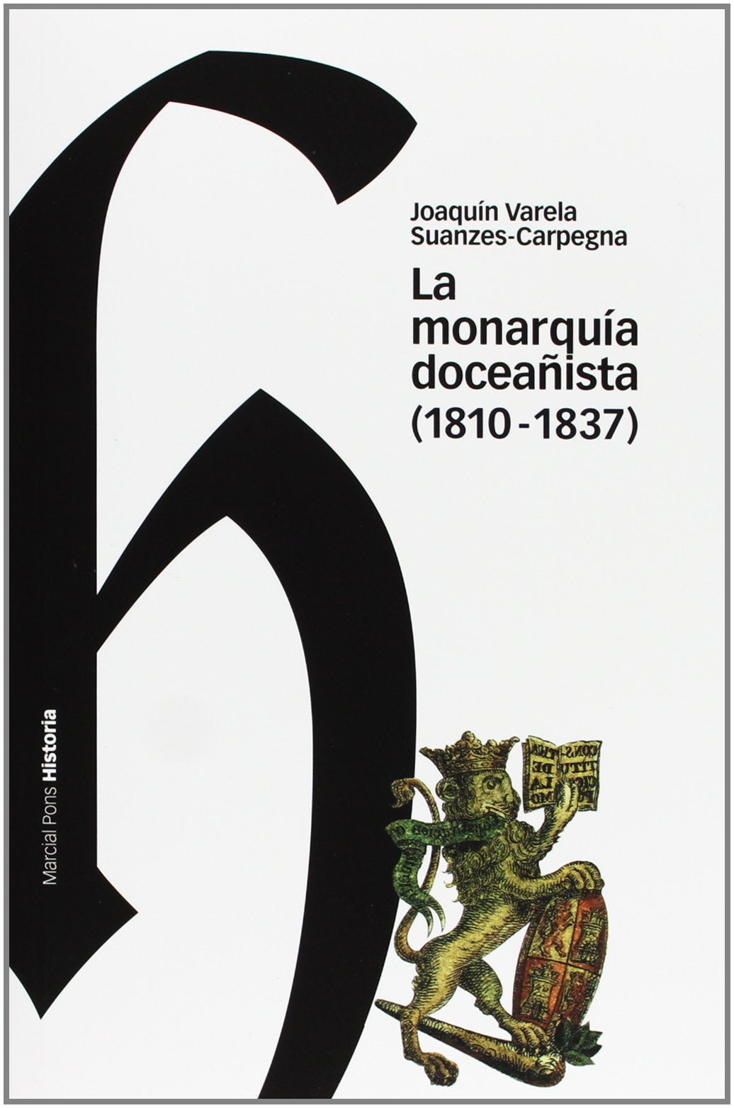MONARQUÍA DOCEAÑISTA, LA (1810-1837): Avatares, encomios y denuestos de una extraña forma de gobierno: 94 (Estudios)