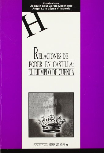 Relaciones de poder en Castilla: el ejemplo de Cuenca: 19 (HUMANIDADES)