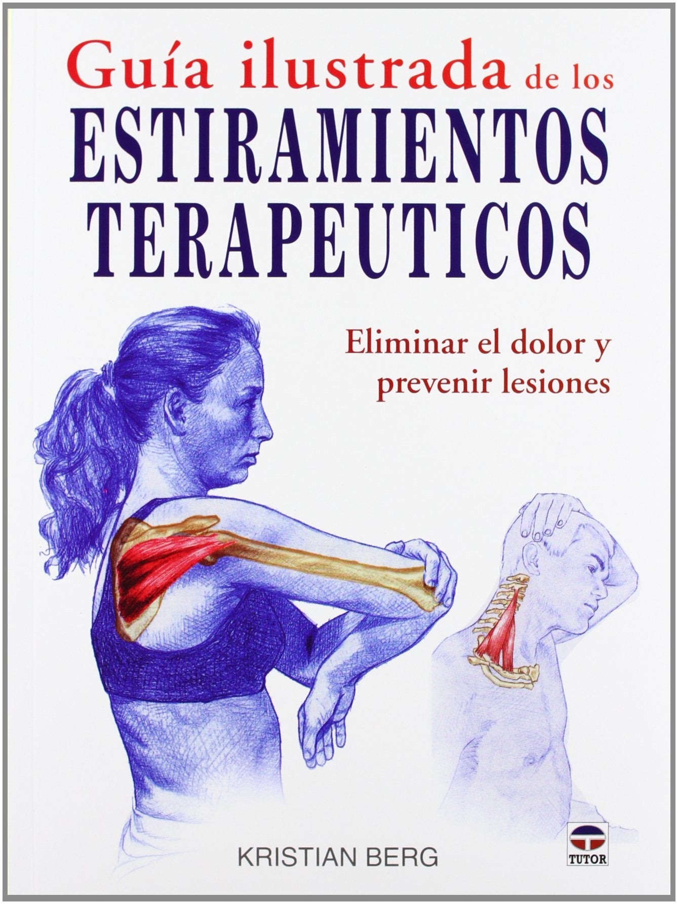 GUÍA ILUSTRADA DE LOS ESTIRAMIENTOS TERAPÉUTICOS: ELIMINAR EL DOLOR Y PREVENIR LESIONES (EN FORMA)