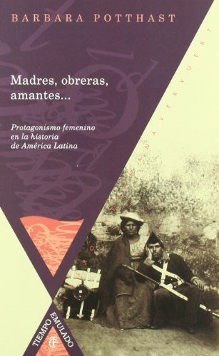 Madres, obreras, amantes Protagonismo femenino en la historia de América Latina. (Tiempo emulado. Historia de América y España)