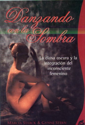 Danzando Con La Sombra/dancing With The Shadow: La Diosa Oscura Y La Integracion Del Incosciente Femenino/the Dark Goddess And The Interrogation Of The Innocent Feminine