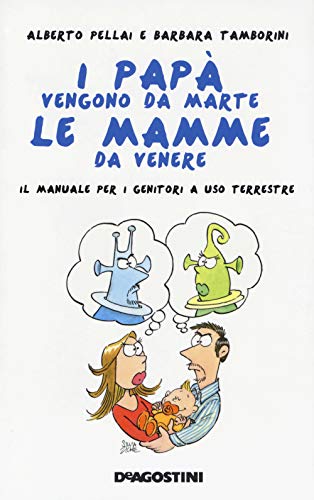 I papà vengono da Marte, le mamme da Venere. Il manuale per i genitori a uso terrestre