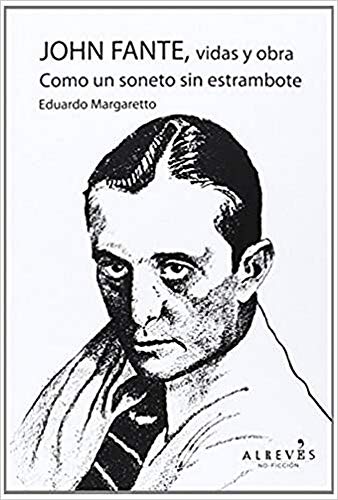 John Fante. Vidas Y Obra: Como un soneto sin estrambote (NO FICCION)
