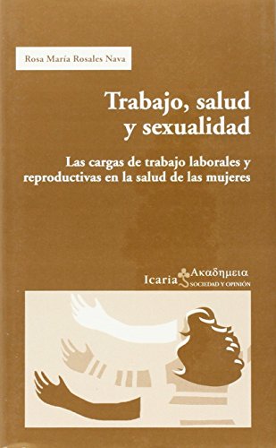 Trabajo, salud y sexualidad : las cargas de trabajo laborales y reproductivas en la salud de las mujeres (SIN COLECCION)