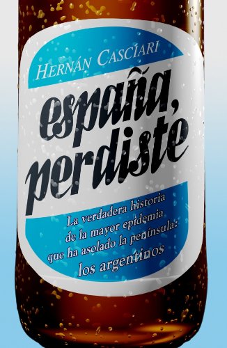 España, perdiste: La verdadera historia de la mayor plaga que haya olado la península: los argenti (OBRAS DIVERSAS)