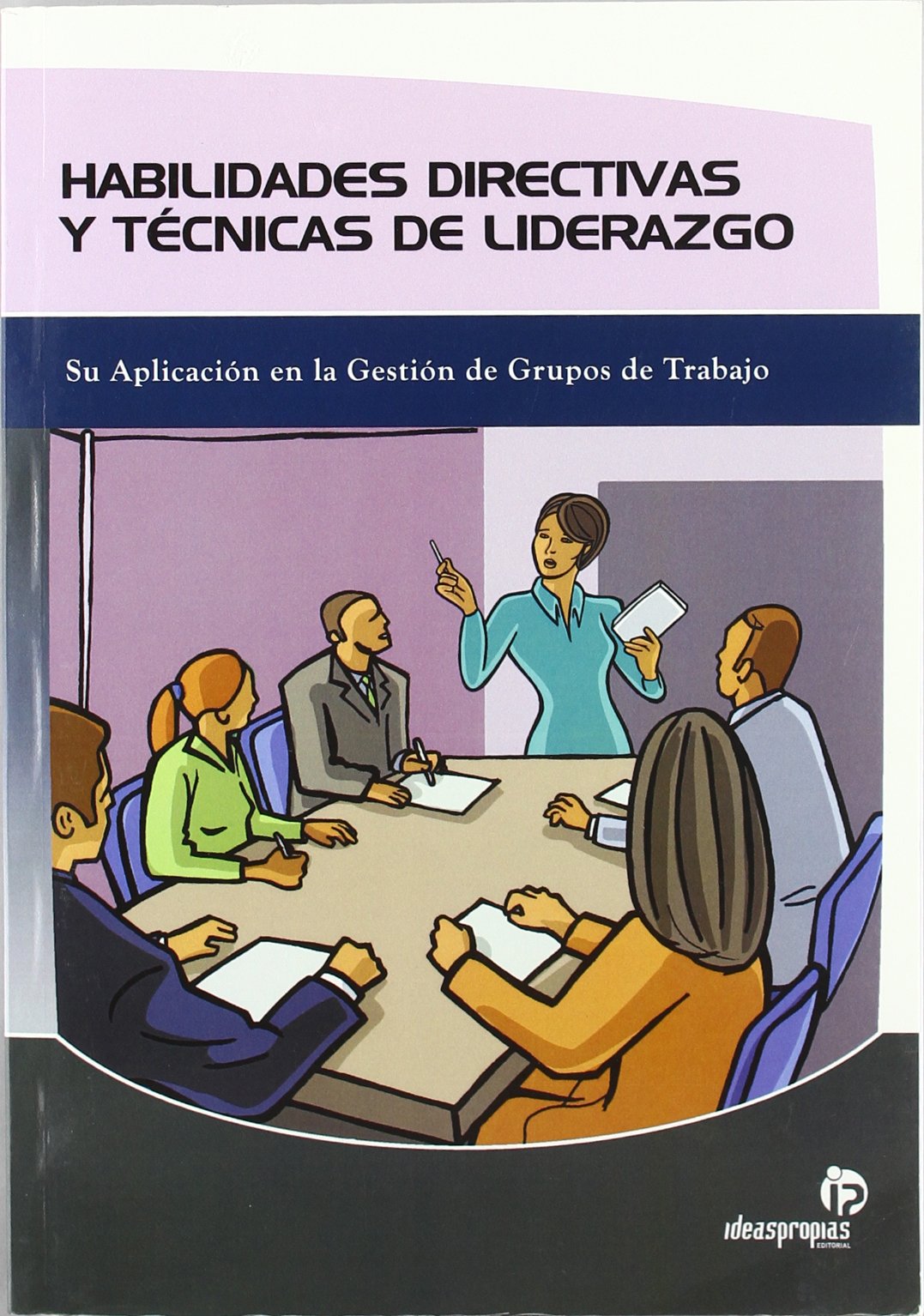 Habilidades directivas y técnicas de liderazgo: Su aplicación en la gestión de equipos de trabajo (Gestión empresarial)