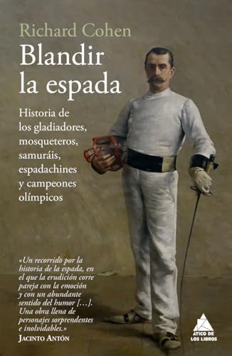 Blandir la espada: Historia de los gladiadores, mosqueteros, samuráis, espadachines y campeones olímpicos: 88 (Ático Historia)