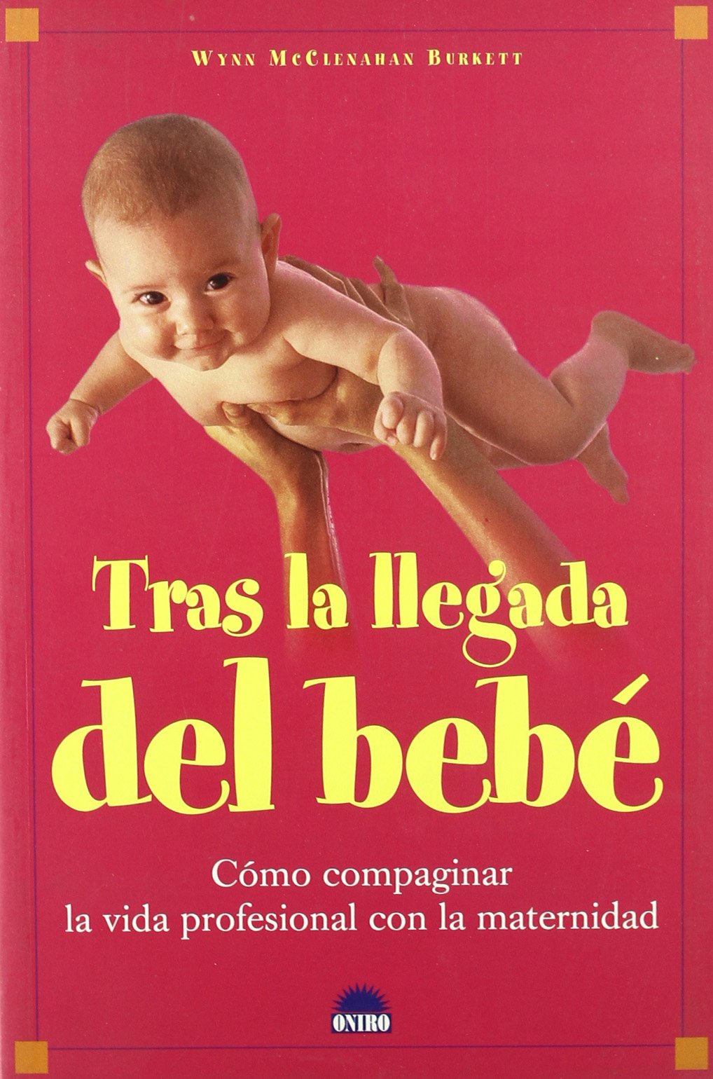 Tras la llegada del bebe/ Life After Baby: Como compaginar la vida profesional con la maternidad/ From Professional Woman To Beginner Parent