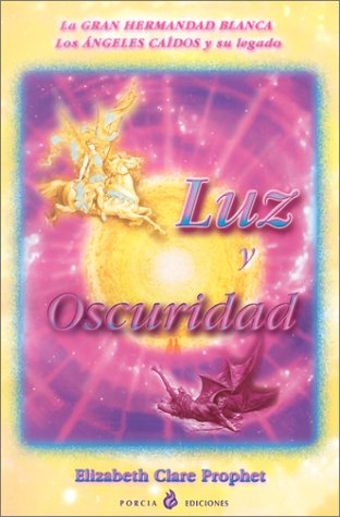 Luz y Oscuridad: La Gran Hermandad Blanca los Angeles Caidos y su Legado