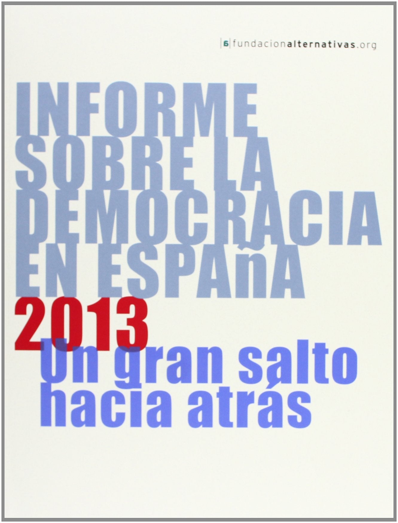 Informe Sobre La Democracia En España. 2013: Un gran salto hacia atrás (FUERA DE COLECCION)