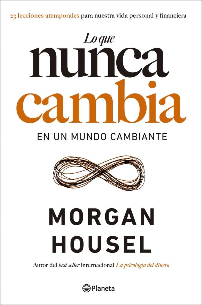 Lo que nunca cambia: 23 lecciones atemporales para nuestra vida personal y financiera (No Ficción)