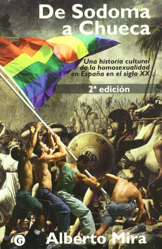 De Sodoma A Chueca: Una Historia Cultural de La Homosexualidad En Espa~na En El Siglo XX