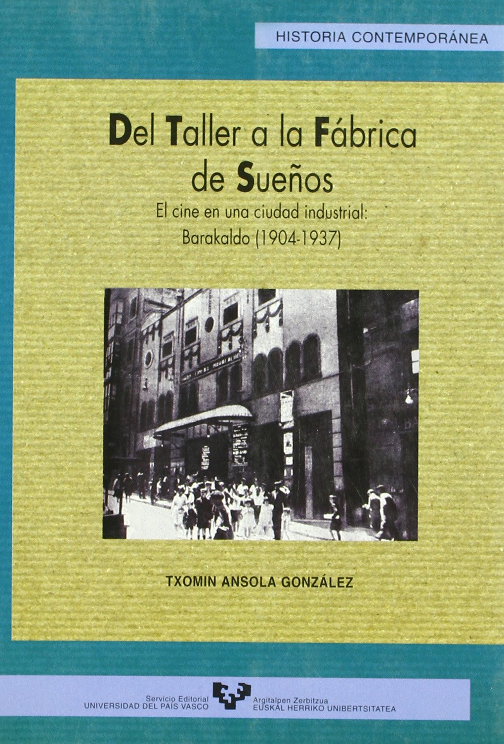 Del taller a la fábrica de sueños. El cine en una ciudad industrial: Barakaldo (1904-1937): 24 (Serie Historia Contemporánea)
