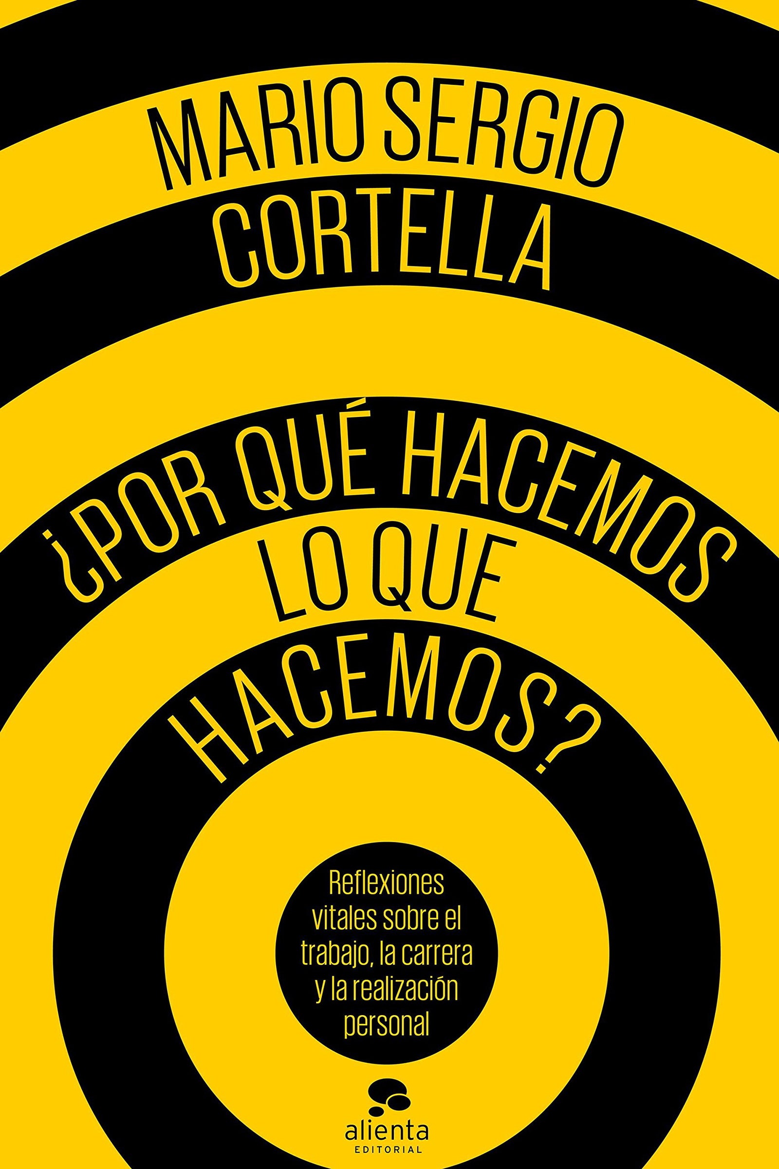 ¿Por qué hacemos lo que hacemos?: Reflexiones vitales sobre el trabajo, la carrera y la realización personal (Alienta)