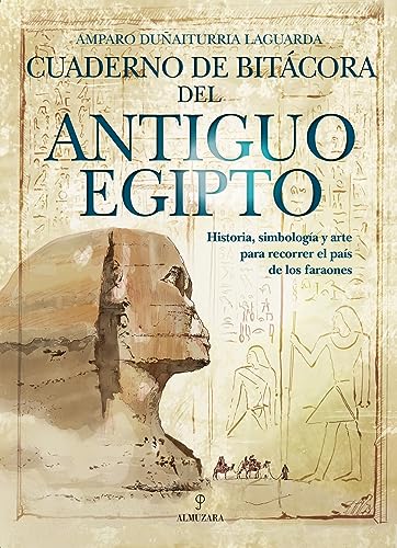 Cuaderno de bitácora del Antiguo Egipto: Historia, simbología y arte para recorrer el país de los faraones