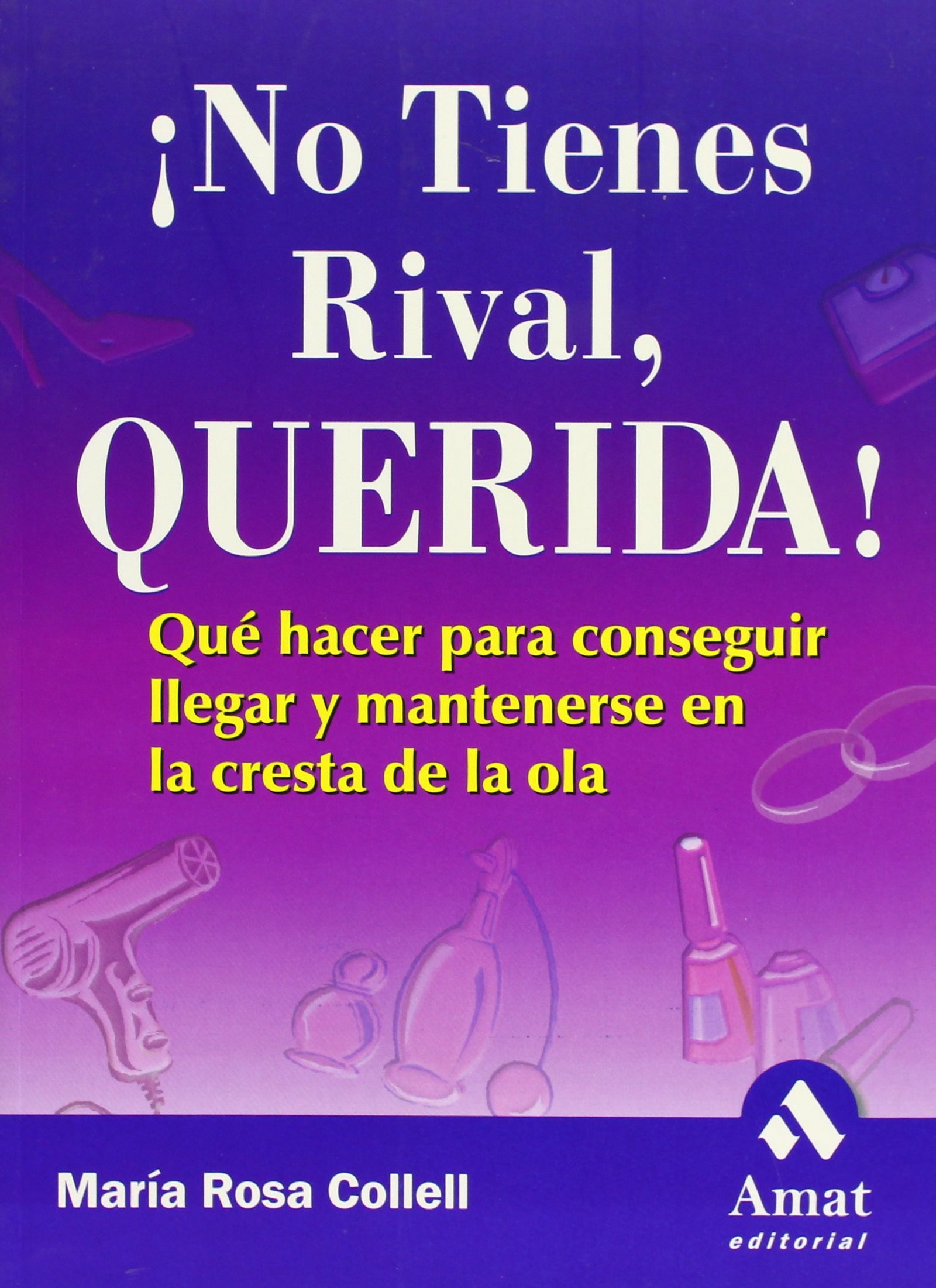 No tienes rival querida: Qué hacer para conseguir llegar y mantenerse en la cresta de la ola (AMAT)