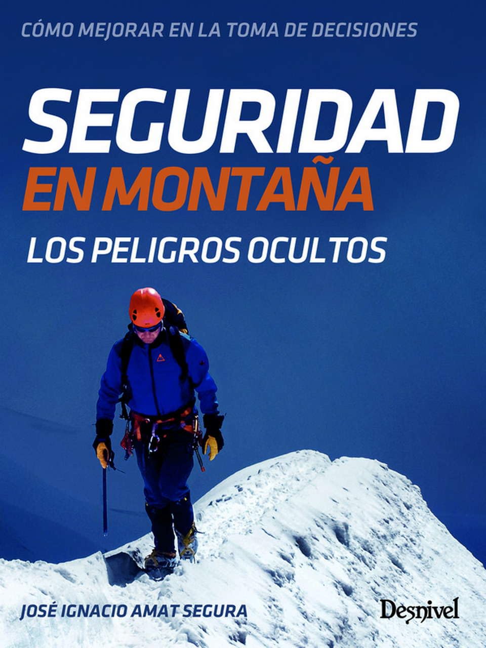 Seguridad en montaña. Cómo mejorar en la toma de decisiones: Los peligros ocultos (MANUALES DESNIVEL)