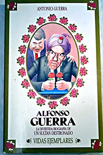 Alfonso Guerra. la divertida biografia de un sultan destronado