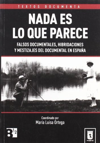 Nada Es Lo Que Parece: Falsos Documentales, Hibridaciones y Mestizajes del Documental En Espana: 1 (Textos Documenta)