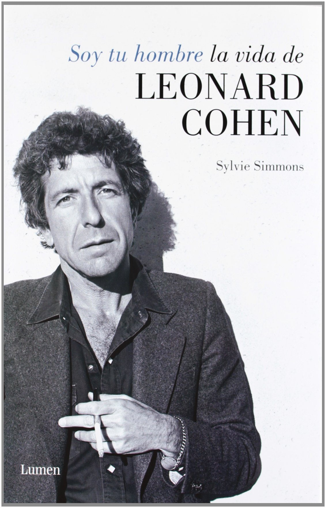 Soy tu hombre. La vida de Leonard Cohen (Lumen)
