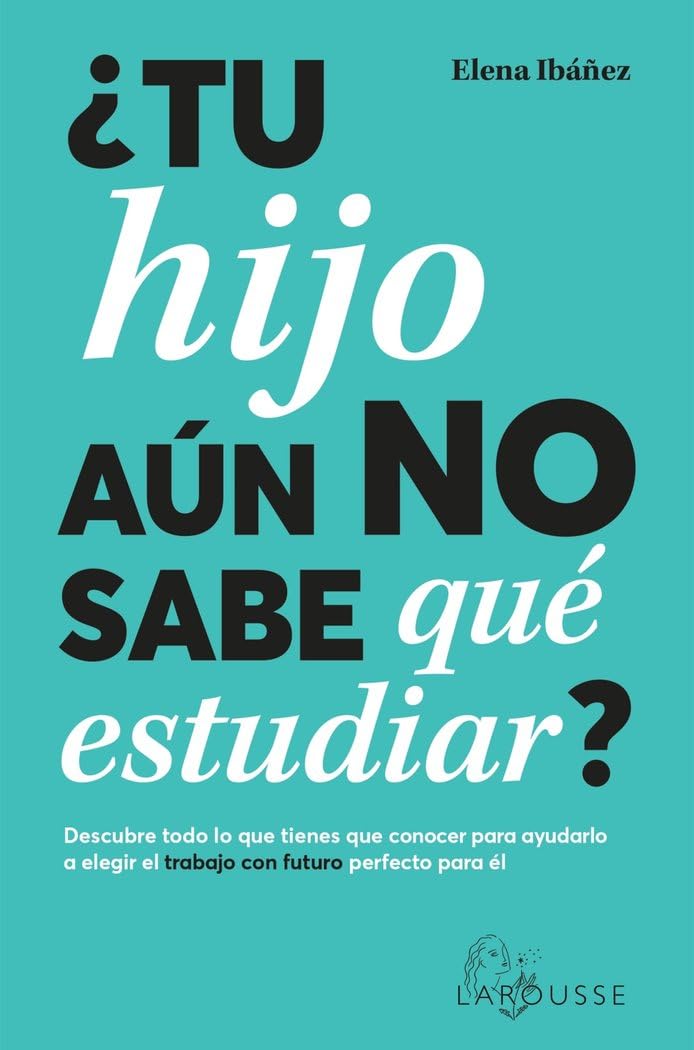 ¿Tu hijo aún no sabe qué estudiar?: Descubre todo lo que tienes que conocer para ayudarlo a elegir el trabajo con futuro perfecto para él (LAROUSSE - Libros Ilustrados/ Prácticos - Arte y cultura)