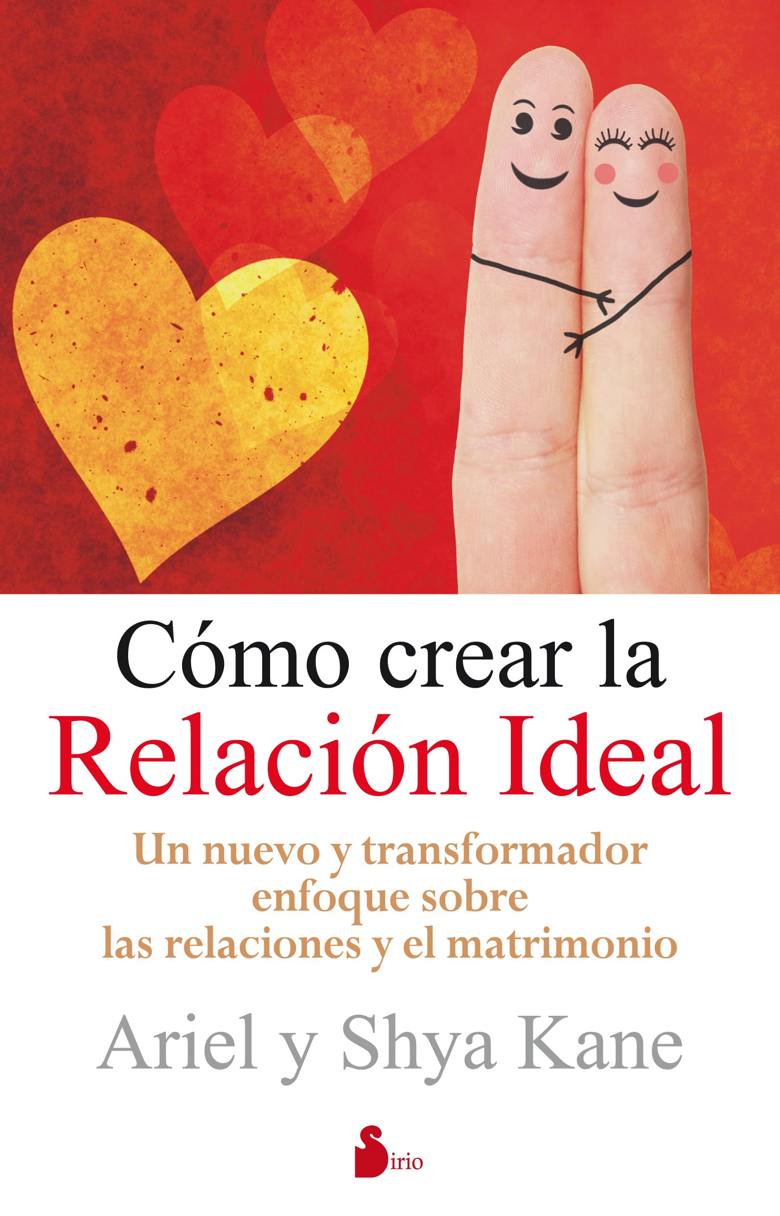 Cómo crear la relación ideal: Un Nuevo y Transformador Enfoque Sobre las Relaciones y el Matrimonio (TERAPIA ALTERNATIVA)