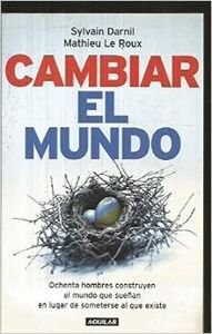 Cambiar el mundo - ochenta hombres construyen el mundo que sueñan en