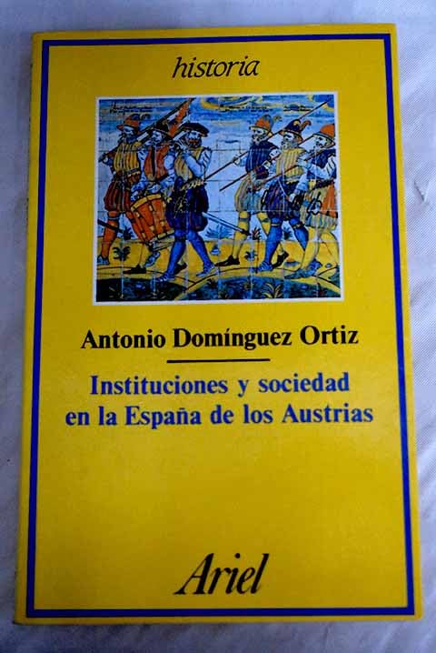 Instituciones y sociedades en la España de los austrias (Ariel-historia)