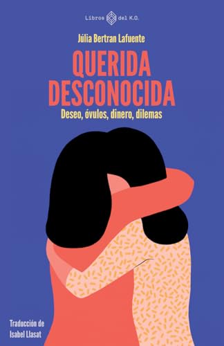 Querida desconocida: Deseo, óvulos, dinero, dilemas (NO FICCION)