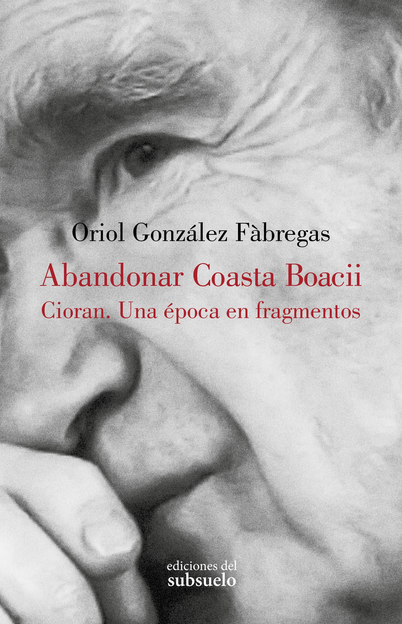 Abandonar Coasta Boacii: Cioran. Una época en fragmentos (Ensayo)