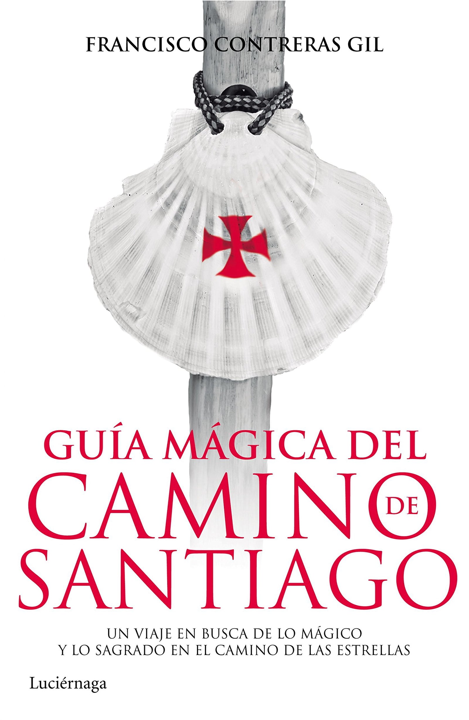 Guía mágica del Camino de Santiago: Un viaje en busca de lo mágico y lo sagrado en el Camino de las Estrellas (Guías mágicas)