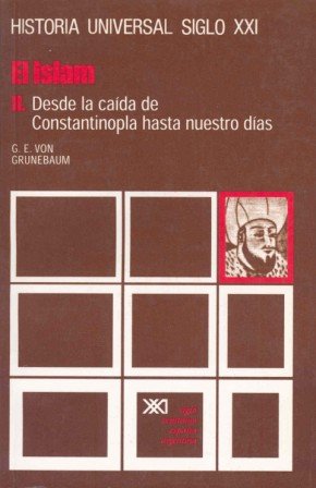 El Islam. II. Desde la caída de Constantinopla hasta nuestros días (Historia universal)