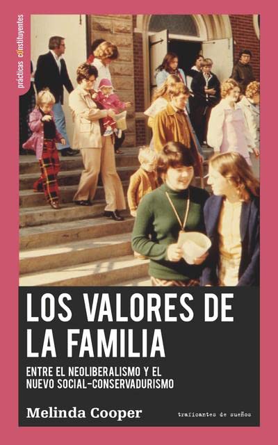 Los valores de la familia: Entre el neoliberalismo y el nuevo social-conservadurismo: 27 (Prácticas Constituyentes)