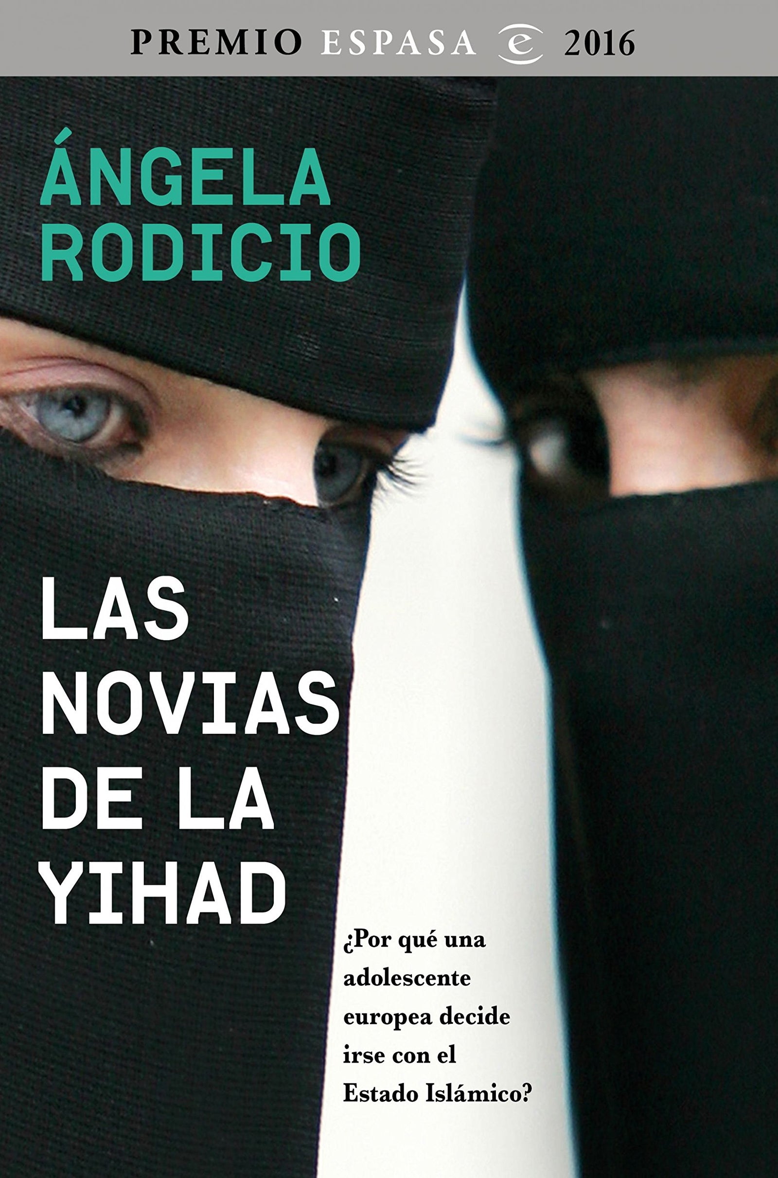 Las novias de la Yihad: Premio Espasa 2016. ¿Por qué una adolescente europea decide irse con el Estado Islámico? (Fuera de colección)