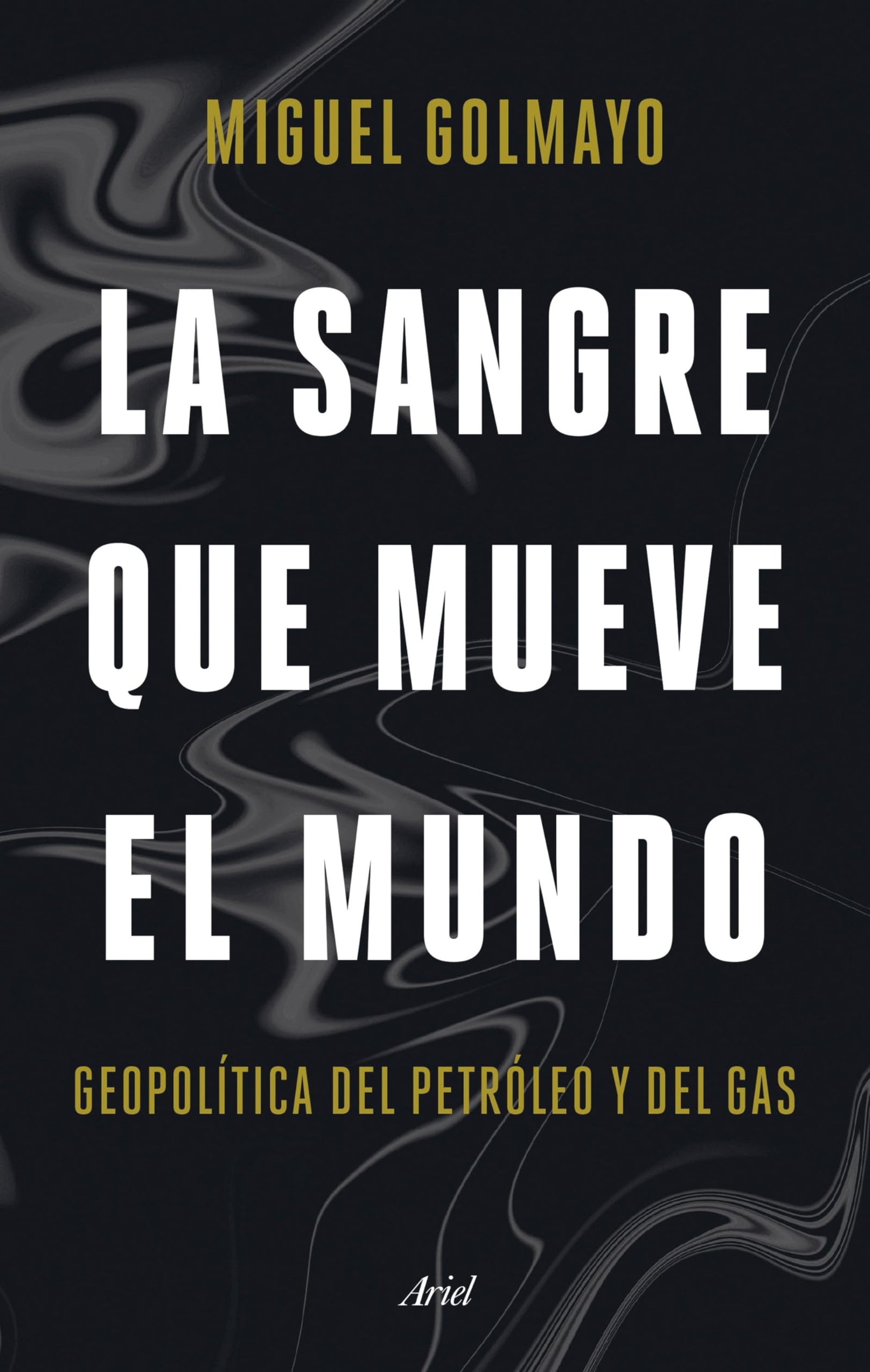 La sangre que mueve el mundo: Geopolítica del petróleo y del gas (Ariel)