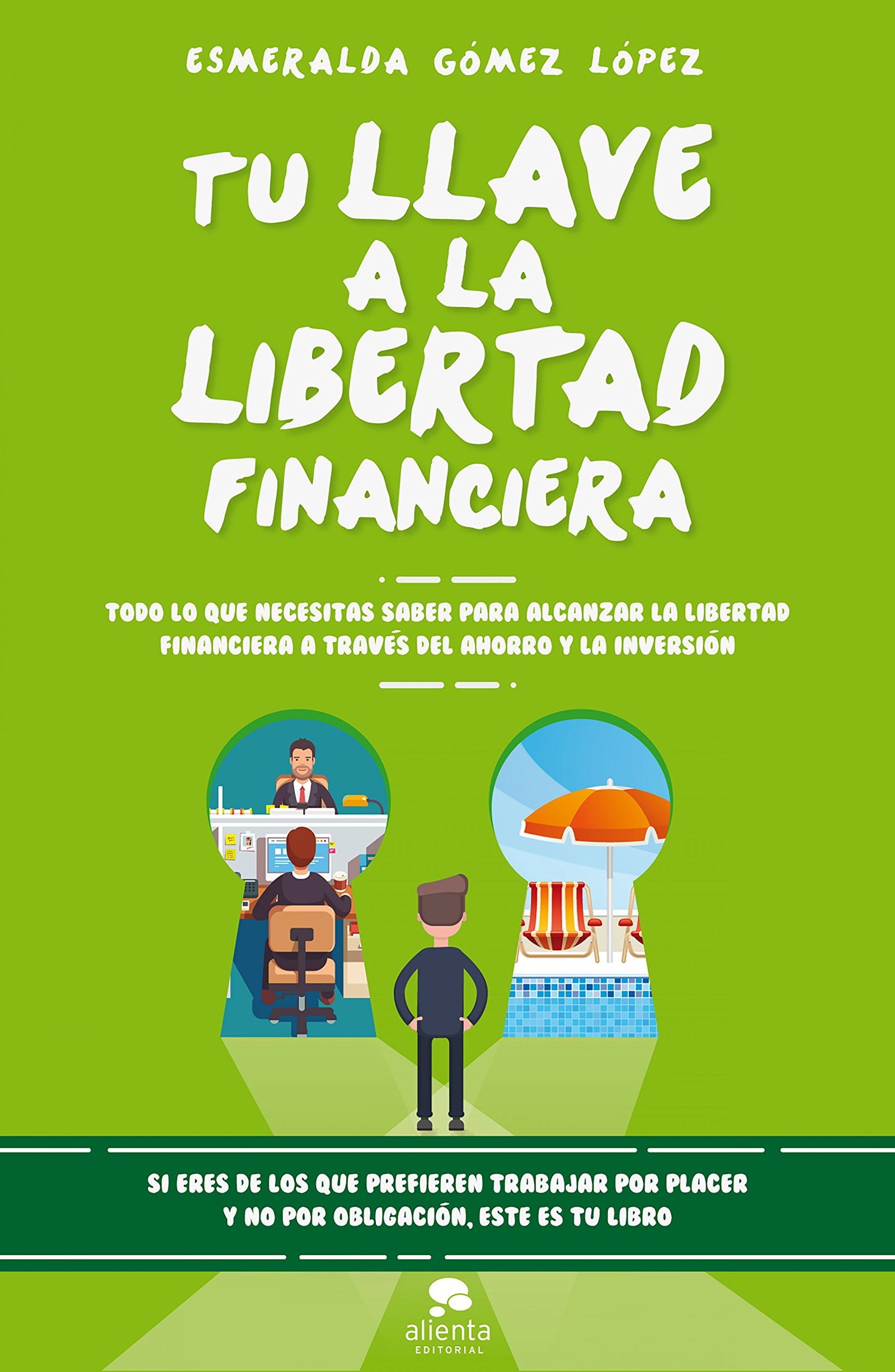 Tu llave a la libertad financiera: Todo lo que necesitas saber para alcanzar la libertad financiera a través del ahorro y la inversión (Alienta)