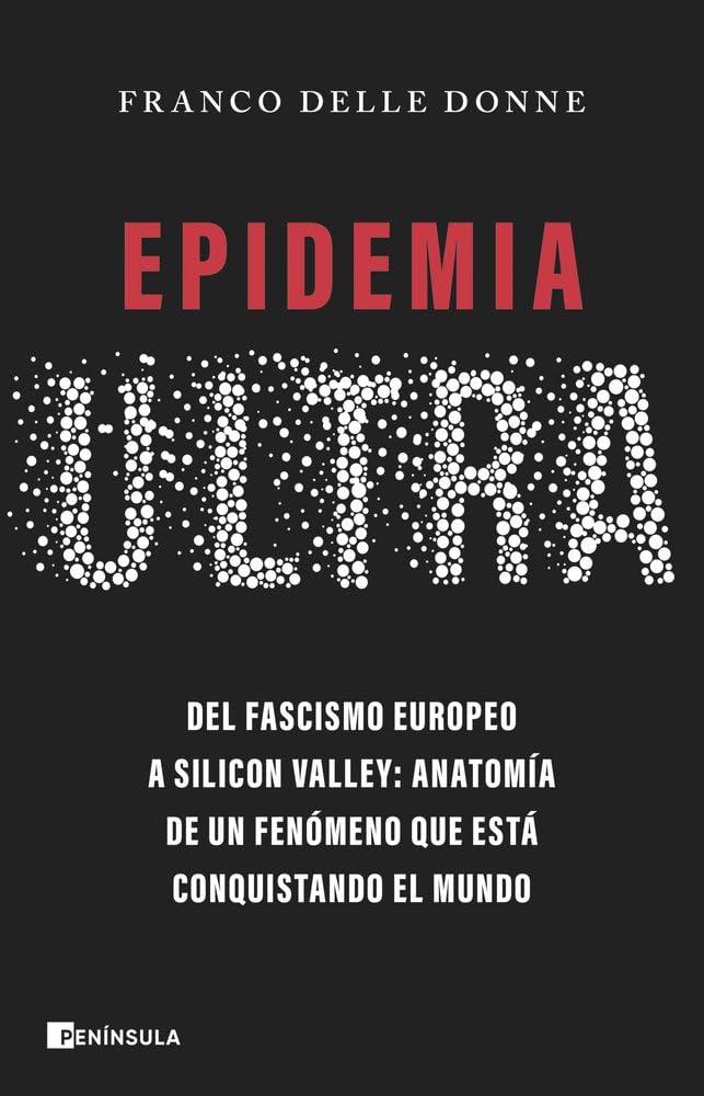 Epidemia ultra: Del fascismo europeo a Silicon Valley: anatomía de un fenómeno que está conquistando el mundo (ACTUALIDAD)