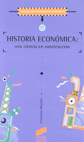 Historia económica, una ciencia en construcción: Una Ciencia en Construccion: 17 (Historia del pensamiento económico)