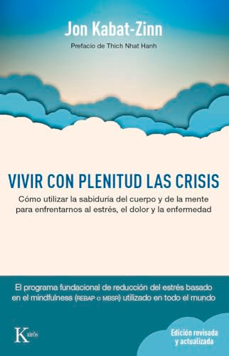 Vivir con plenitud las crisis (Ed. revisada y actualizada): Cómo utilizar la sabiduría del cuerpo y de la mente para enfrentarnos al estrés, el dolor y la enfermedad (Psicología)