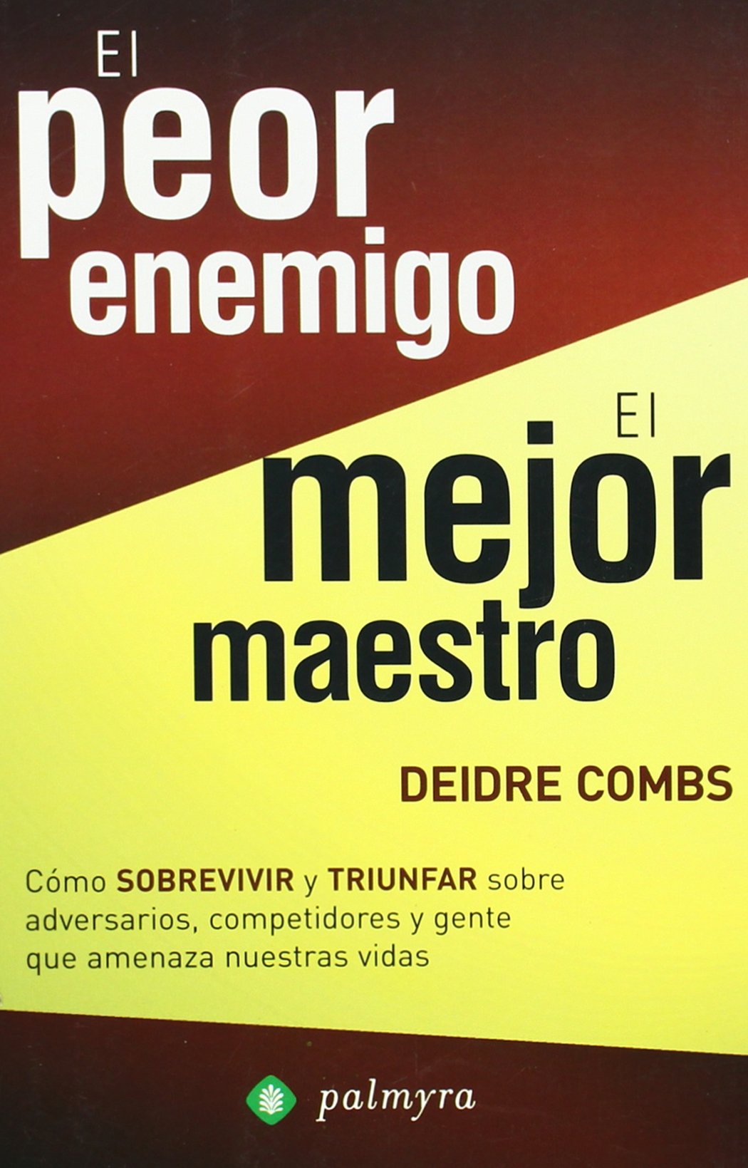 El peor enemigo, el mejor maestro : cómo sobrevivir y triunfar sobre adversarios, competidores y gente que amenaza nuestras vidas